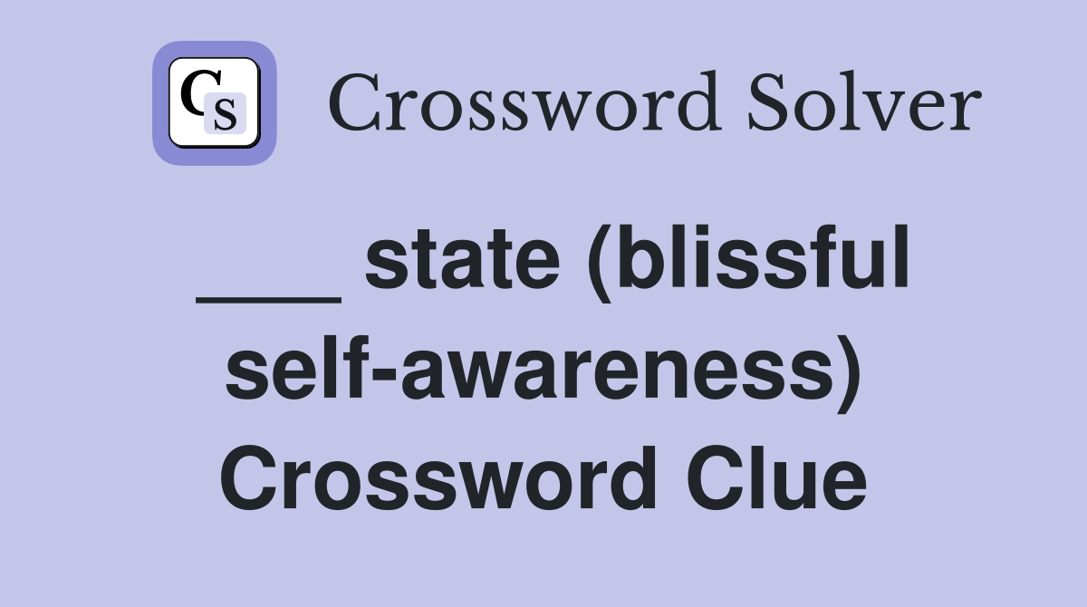 state (blissful selfawareness) Crossword Clue Answers Crossword Solver